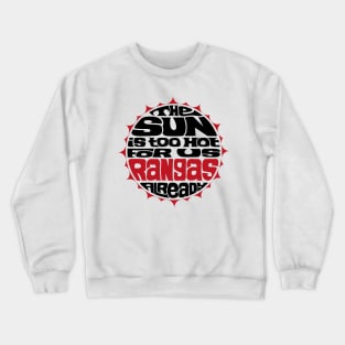 The Sun is Too Hot For Us Rangas Already Crewneck Sweatshirt